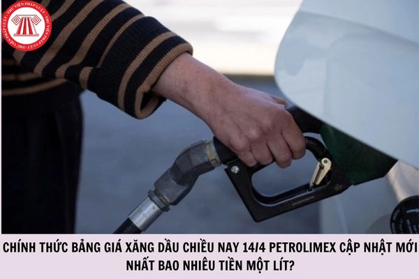 CHÍNH THỨC bảng giá xăng dầu chiều nay 14/4 Petrolimex cập nhật mới nhất bao nhiêu tiền một lít?