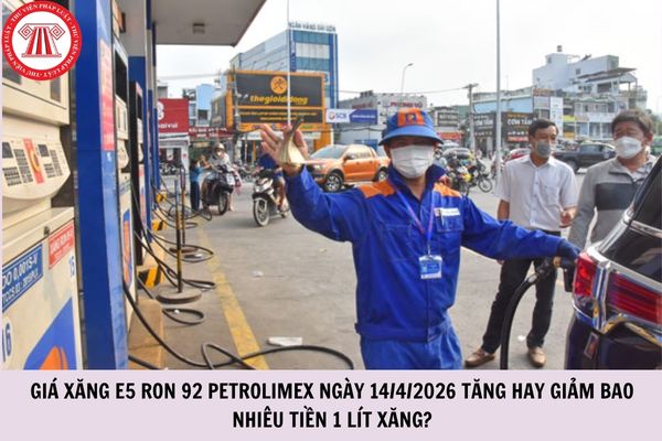 Giá xăng E5 RON 92 Petrolimex ngày 14/4/2026 tăng hay giảm bao nhiêu tiền 1 lít xăng?