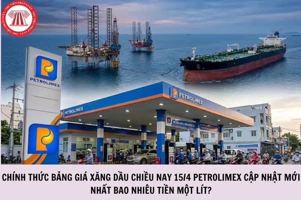 CHÍNH THỨC bảng giá xăng dầu chiều nay 15/4 Petrolimex cập nhật mới nhất bao nhiêu tiền một lít?