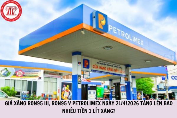 Giá xăng RON95 III, RON95 V Petrolimex ngày 21/4/2026 tăng lên bao nhiêu tiền 1 lít xăng?