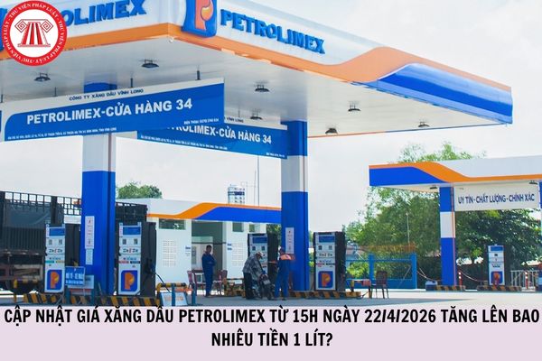 Cập nhật giá xăng dầu Petrolimex từ 15h ngày 22/4/2026 tăng lên bao nhiêu tiền 1 lít?