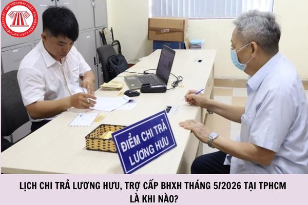 Lịch chi trả lương hưu, trợ cấp BHXH tháng 5/2026 tại TPHCM là khi nào?