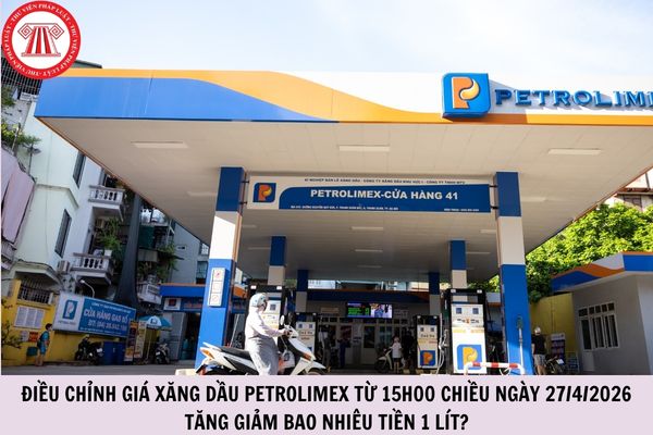 Điều chỉnh giá xăng dầu Petrolimex từ 15h00 chiều ngày 27/4/2026 tăng giảm bao nhiêu tiền 1 lít?