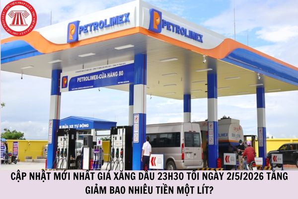 Cập nhật mới nhất giá xăng dầu 23h30 tối ngày 2/5/2026 tăng giảm bao nhiêu tiền một lít?