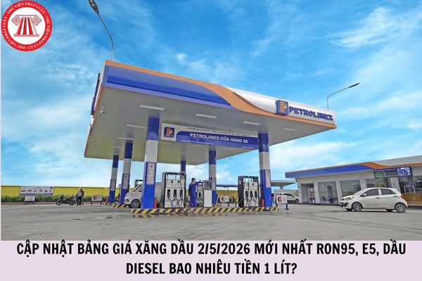 Cập nhật bảng giá xăng dầu 2/5/2026 mới nhất RON95, E5, dầu diesel bao nhiêu tiền 1 lít?