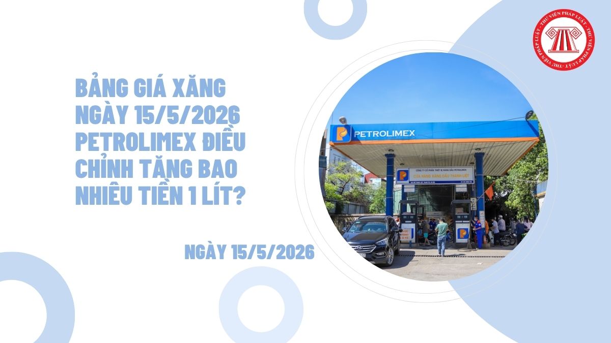 Bảng giá xăng ngày 15 5 2026 PETROLIMEX sau khi điều chỉnh bao nhiêu tiền 1 lít?