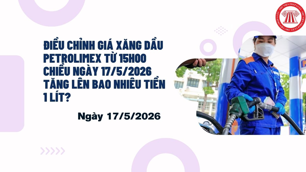 Điều chỉnh giá xăng dầu Petrolimex từ 15h00 chiều ngày 17 5 2026 tăng lên bao nhiêu tiền 1 lít?