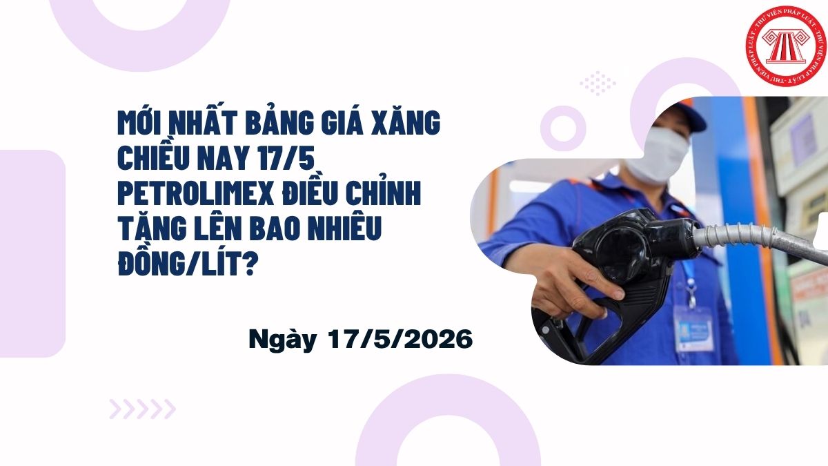 MỚI NHẤT bảng giá xăng chiều nay 17/5 Petrolimex điều chỉnh tăng lên bao nhiêu đồng/lít?