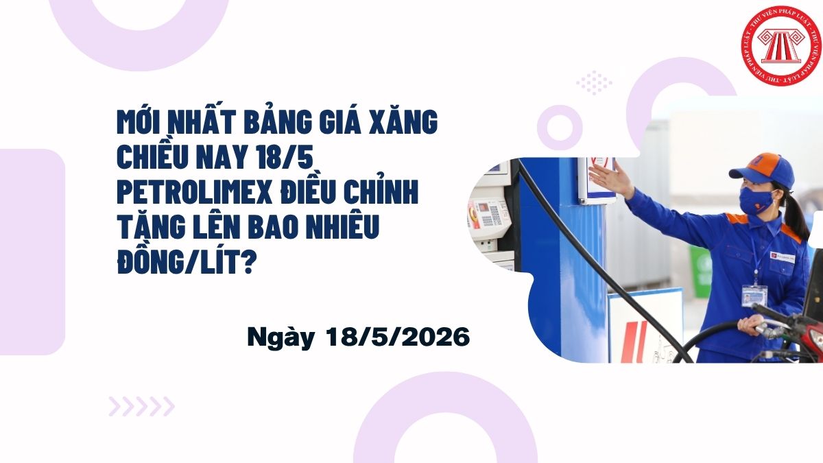 MỚI NHẤT bảng giá xăng chiều nay 18/5 Petrolimex điều chỉnh tăng lên bao nhiêu đồng/lít?