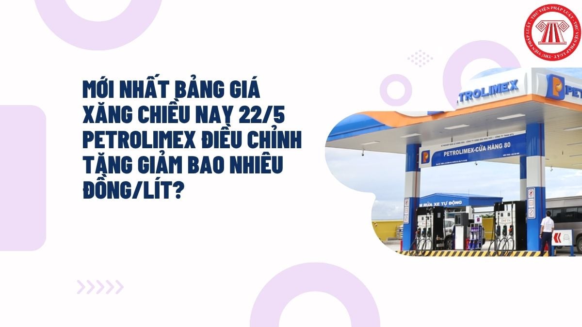 MỚI NHẤT bảng giá xăng chiều nay 22/5 Petrolimex điều chỉnh tăng giảm bao nhiêu đồng/lít?