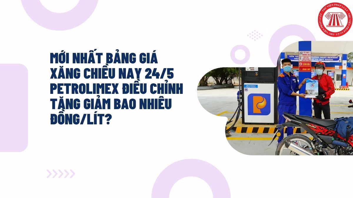 MỚI NHẤT bảng giá xăng chiều nay 24/5 Petrolimex điều chỉnh tăng giảm bao nhiêu đồng/lít?