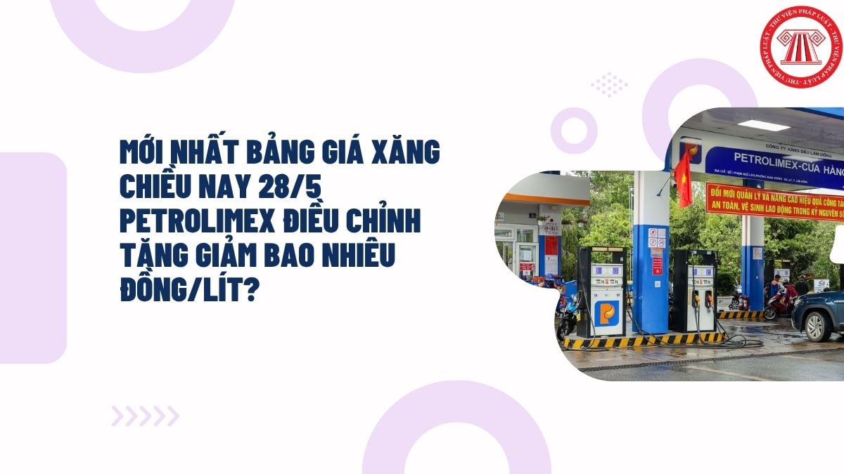 MỚI NHẤT bảng giá xăng chiều nay 28/5 Petrolimex điều chỉnh tăng giảm bao nhiêu đồng/lít?