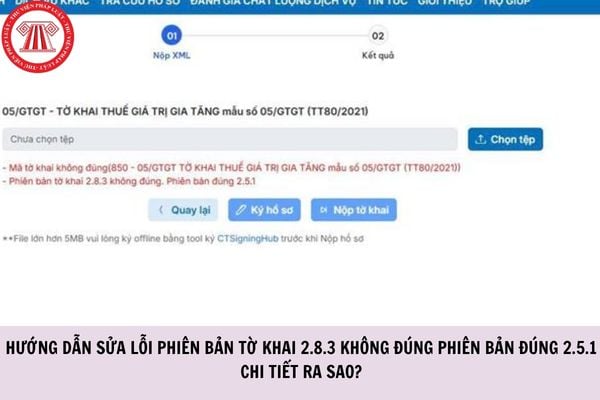 Hướng dẫn sửa lỗi Phiên bản tờ khai 2.8.3 không đúng Phiên bản đúng 2.5.1 chi tiết ra sao?