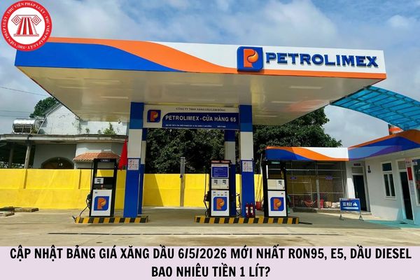 Cập nhật bảng giá xăng dầu 6/5/2026 mới nhất RON95, E5, dầu diesel bao nhiêu tiền 1 lít?