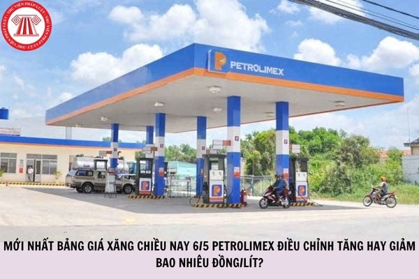 MỚI NHẤT bảng giá xăng chiều nay 6/5 Petrolimex điều chỉnh tăng hay giảm bao nhiêu đồng/lít?