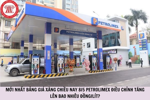 MỚI NHẤT bảng giá xăng chiều nay 8/5 Petrolimex điều chỉnh tăng lên bao nhiêu đồng/lít?