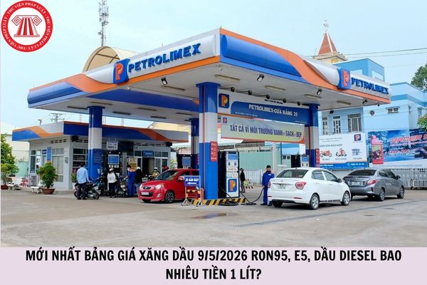 MỚI NHẤT bảng giá xăng dầu 9/5/2026 RON95, E5, dầu diesel bao nhiêu tiền 1 lít?
