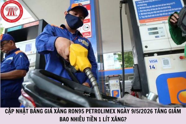CẬP NHẬT bảng giá xăng RON95 Petrolimex ngày 9/5/2026 tăng giảm bao nhiêu tiền 1 lít xăng?