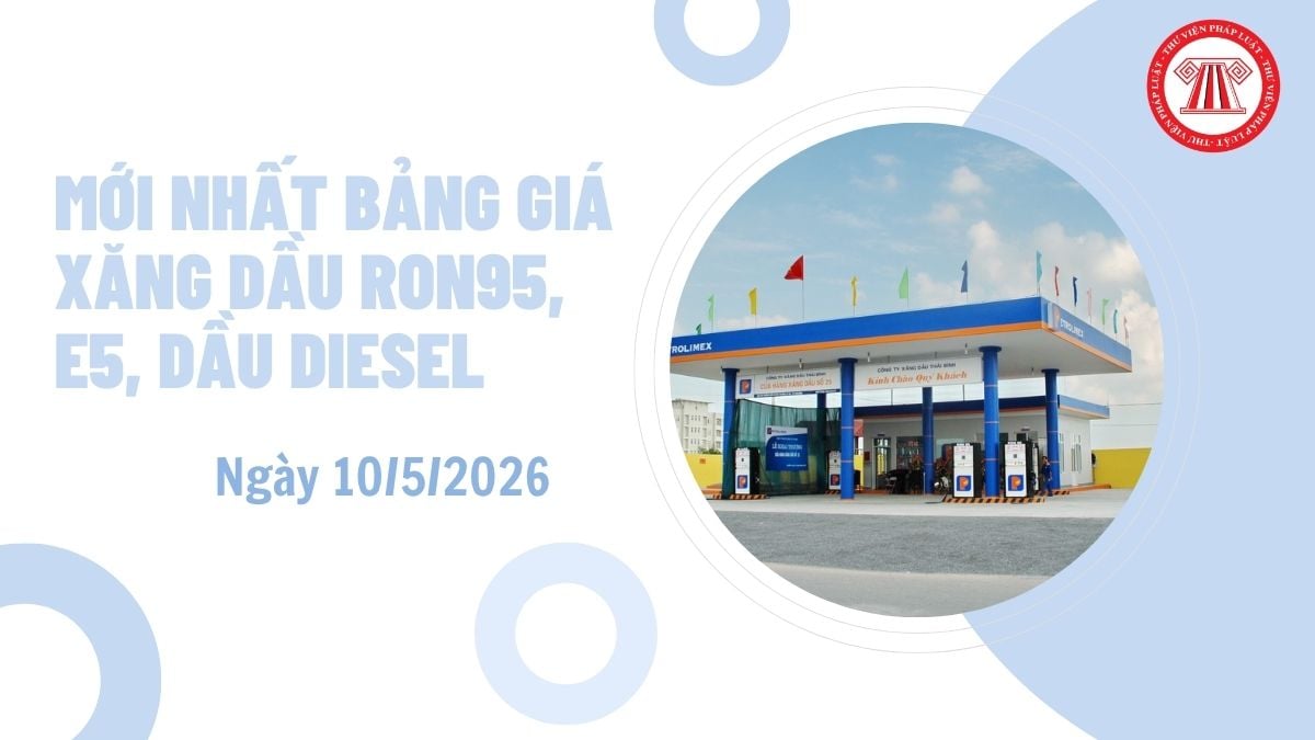 MỚI NHẤT bảng giá xăng dầu 10/5/2026 RON95, E5, dầu diesel bao nhiêu tiền 1 lít?