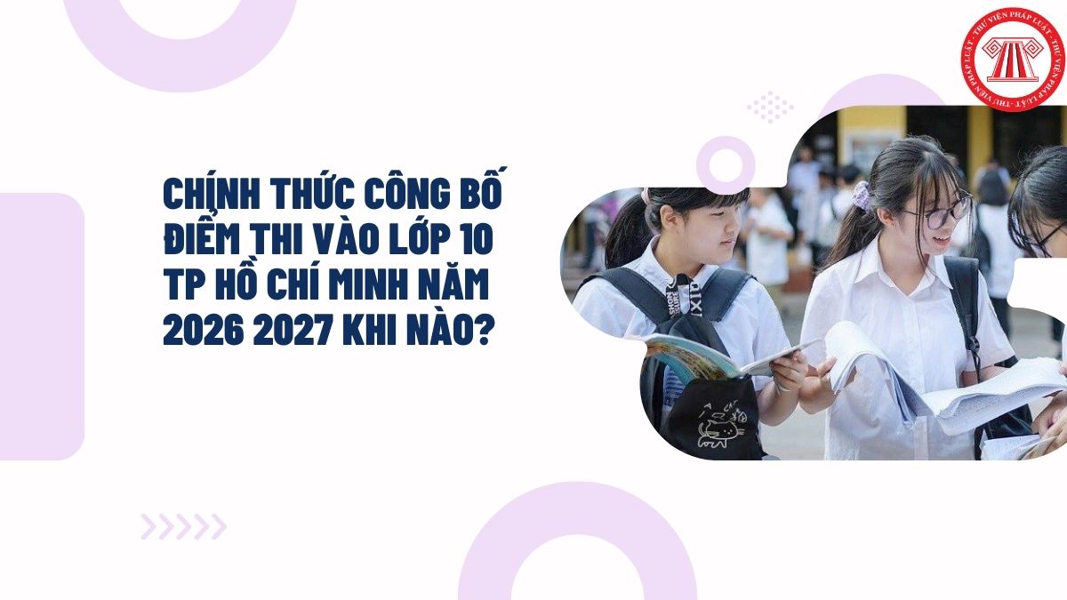 CHÍNH THỨC Công bố điểm thi vào lớp 10 TP Hồ Chí Minh năm 2026 2027 khi nào?