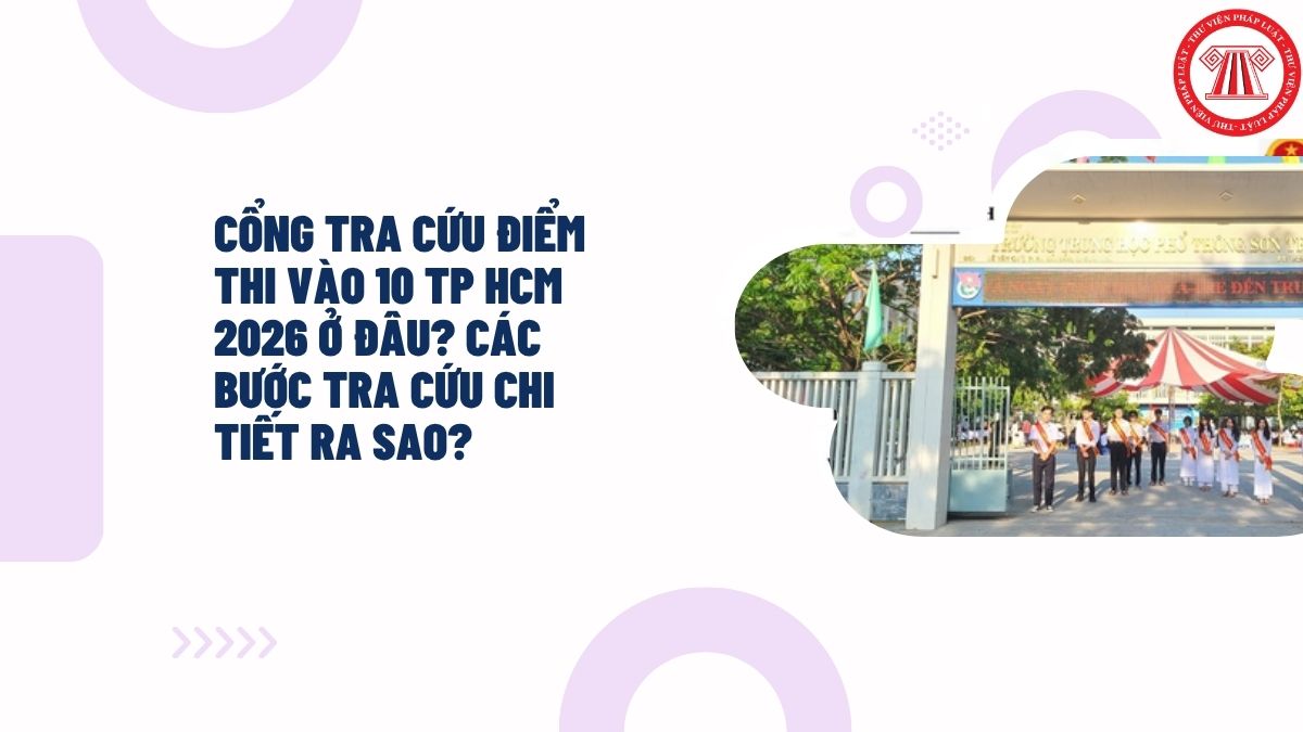 Cổng tra cứu điểm thi vào 10 TP HCM 2026 ở đâu? Các bước tra cứu chi tiết ra sao?