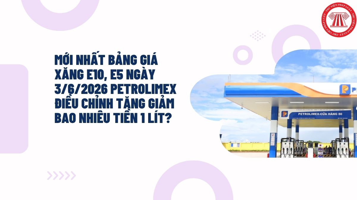 MỚI NHẤT bảng giá xăng E10, E5 ngày 3/6/2026 PETROLIMEX điều chỉnh tăng giảm bao nhiêu tiền 1 lít?
