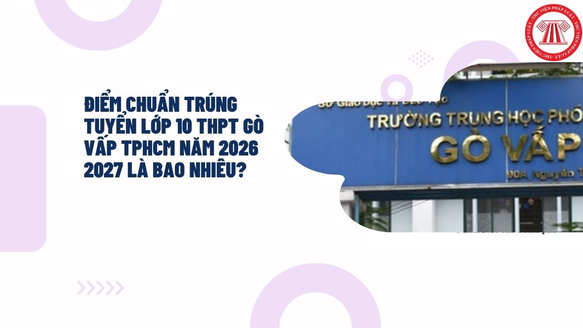 Điểm chuẩn trúng tuyển lớp 10 THPT Gò Vấp TPHCM năm 2026 2027 là bao nhiêu?