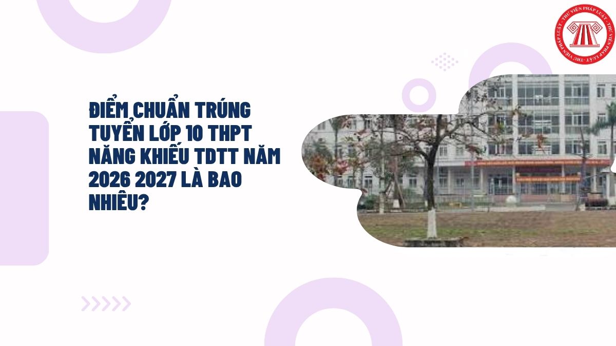 Điểm chuẩn trúng tuyển lớp 10 THPT Năng Khiếu TDTT năm 2026 2027 là bao nhiêu?