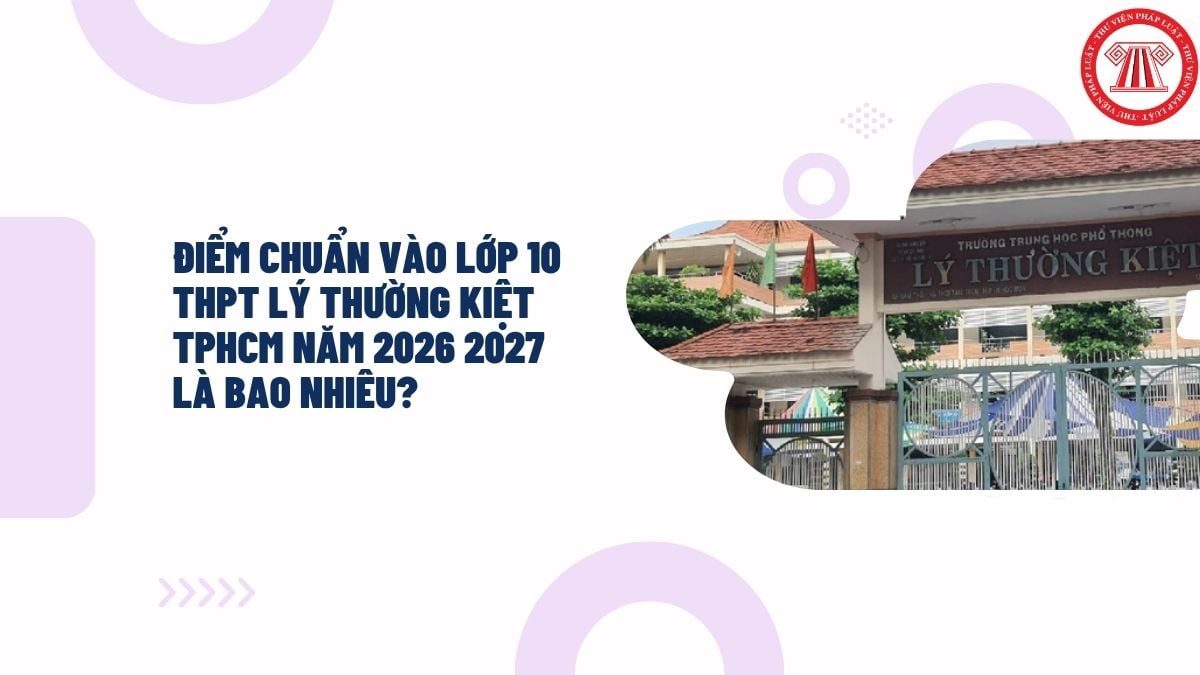Điểm chuẩn vào lớp 10 THPT Lý Thường Kiệt TPHCM năm 2026 2027 là bao nhiêu?