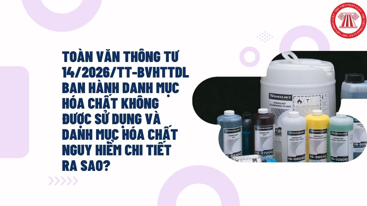 Toàn văn Thông tư 14/2026/TT-BVHTTDL ban hành Danh mục hóa chất không được sử dụng và Danh mục hóa chất nguy hiểm chi tiết ra sao?