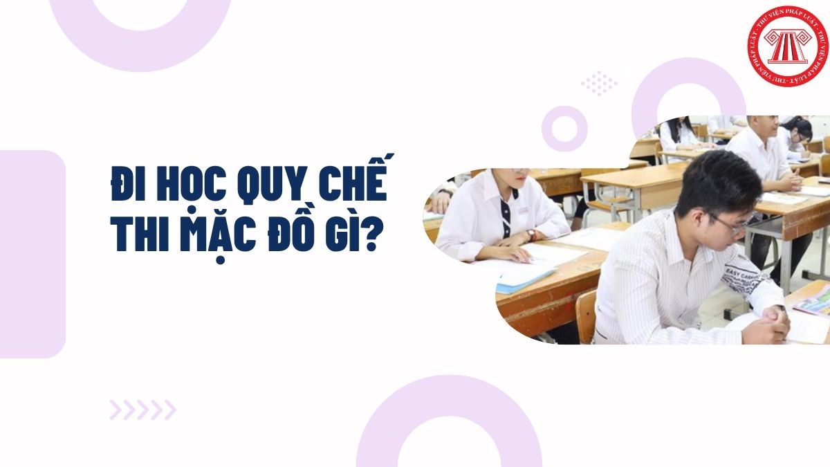 Đi học quy chế thi tốt nghiệp THPT mặc đồ gì?