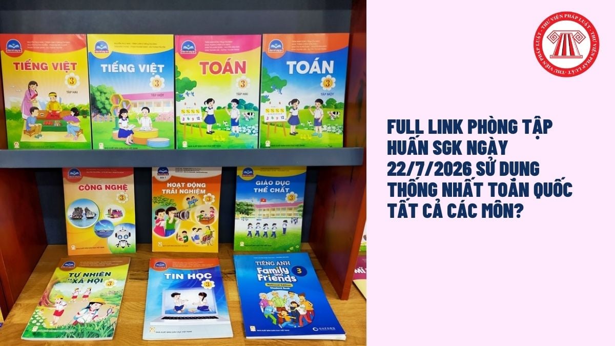 FULL Link phòng tập huấn SGK ngày 22/7/2026 sử dụng thống nhất toàn quốc tất cả các môn?