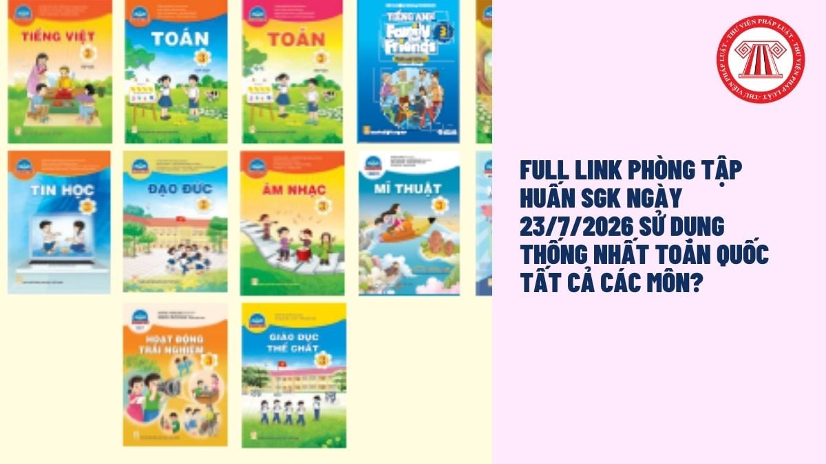 FULL Link phòng tập huấn SGK ngày 23/7/2026 sử dụng thống nhất toàn quốc tất cả các môn?