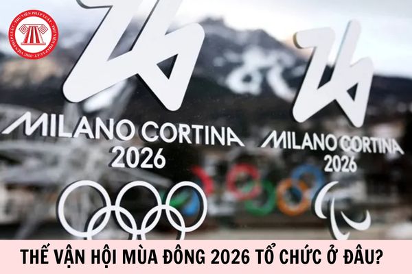 Thế vận hội Mùa đông 2026 tổ chức ở đâu?