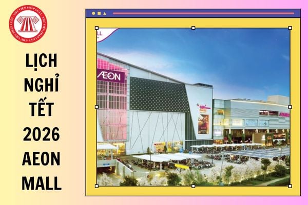 Lịch nghỉ Tết 2026 của hệ thống siêu thị AEON Mall mới nhất?