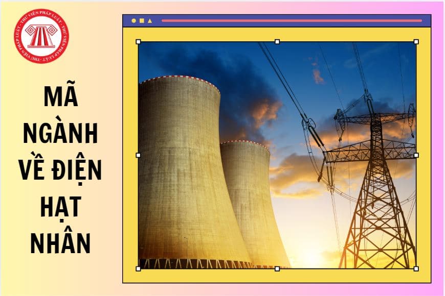 Tra cứu mã ngành về điện hạt nhân trong đào tạo trình độ đại học từ năm 2026 thế nào?