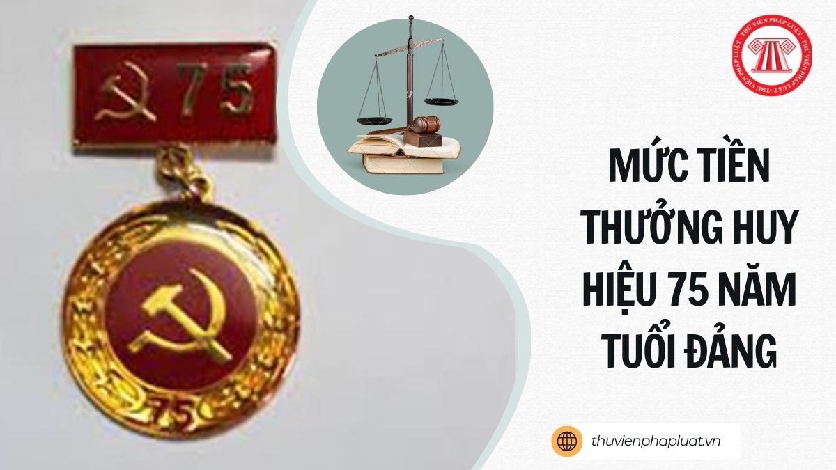 Mức tiền thưởng Huy hiệu 75 năm tuổi Đảng từ 1/7/2026 là bao nhiêu?