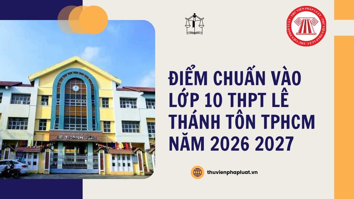 Điểm chuẩn vào lớp 10 THPT Lê Thánh Tôn TPHCM năm 2026 2027 chi tiết ra sao?