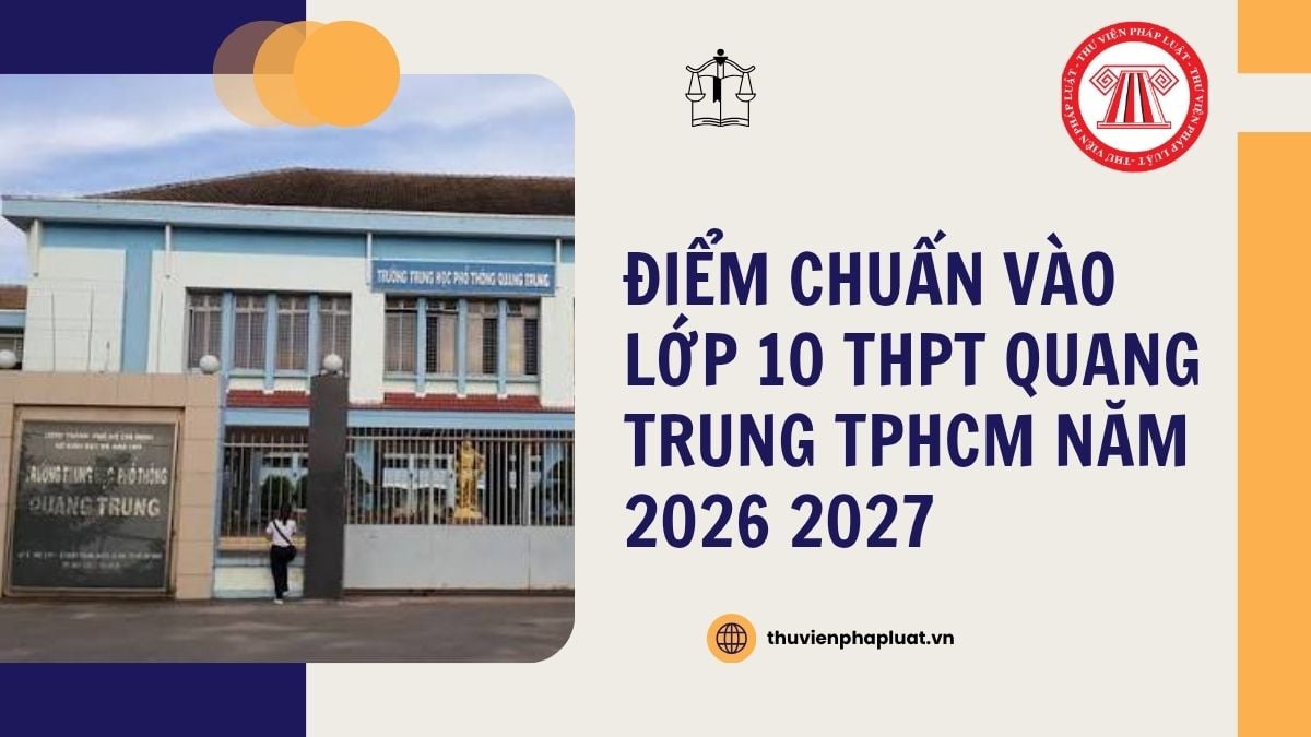 Điểm chuẩn vào lớp 10 THPT Quang Trung TPHCM năm 2026 2027 chi tiết ra sao?