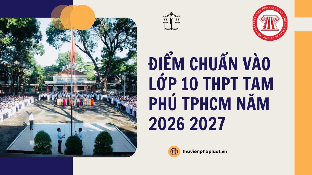 Điểm chuẩn vào lớp 10 THPT Tam Phú TPHCM năm 2026 2027 chi tiết ra sao?