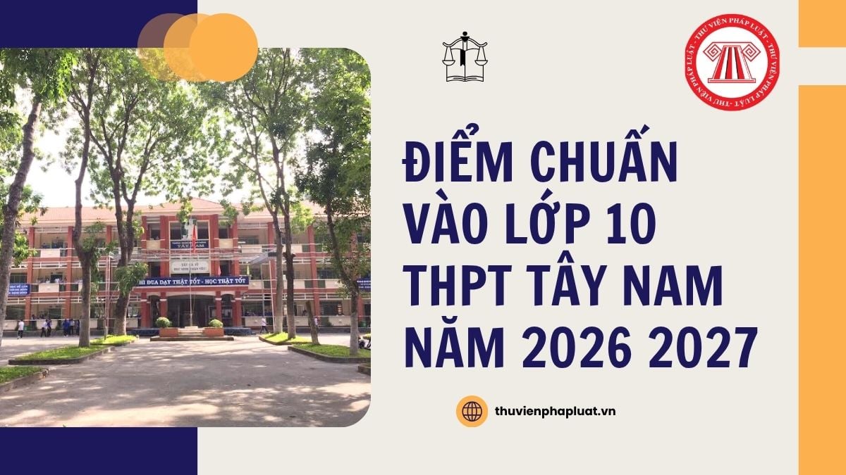 Điểm chuẩn vào lớp 10 THPT Tây Nam năm 2026 2027 chi tiết ra sao?