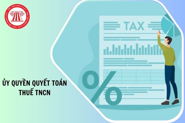 Lưu ý về ủy quyền quyết toán thuế TNCN năm 2025 vào năm 2026 chi tiết như thế nào?