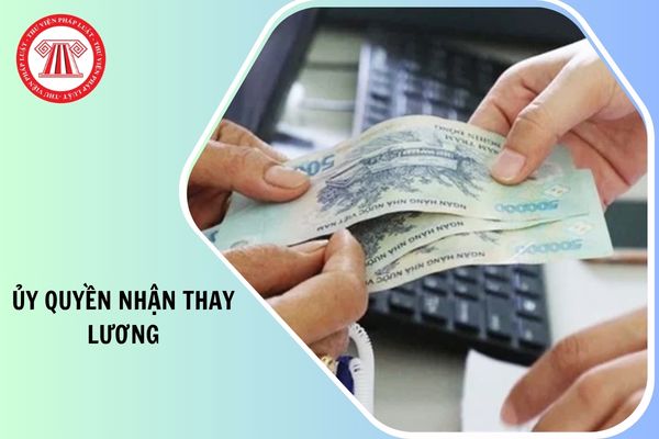 Ủy quyền nhận thay lương phải được công chứng, chứng thực đúng không?