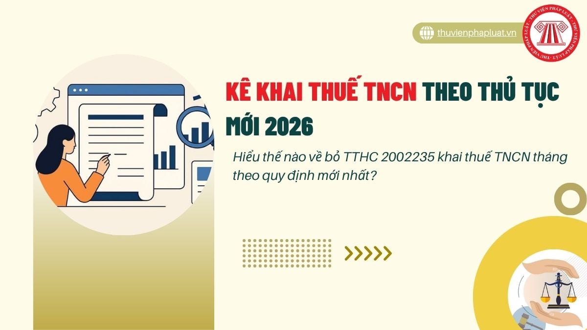 Hiểu thế nào về bỏ TTHC 2002235 khai thuế TNCN tháng theo quy định mới nhất?