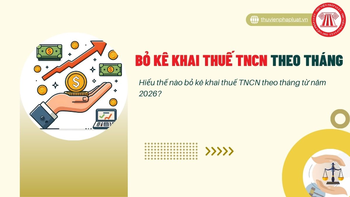 Hiểu thế nào bỏ kê khai thuế TNCN theo tháng từ năm 2026?