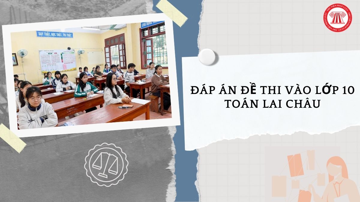 Đáp án đề thi vào lớp 10 TOÁN Lai Châu 2026 như thế nào?