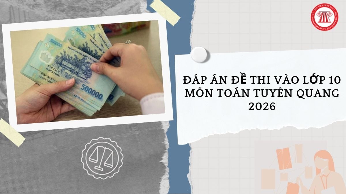 Đáp án đề thi vào lớp 10 môn Toán Tuyên Quang 2026 thế nào?