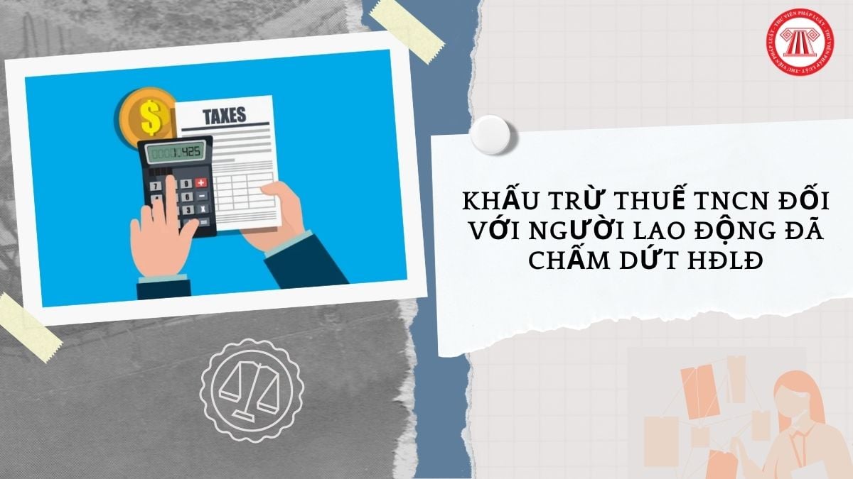 Công văn 13604/HYE-QLDN2 về khấu trừ thuế TNCN đối với người lao động đã chấm dứt hợp đồng lao động như thế nào?