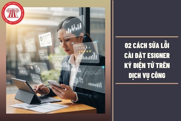 02 cách sửa lỗi cài đặt eSigner ký điện tử trên Dịch Vụ công như thế nào?