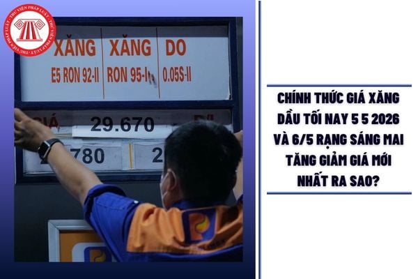 CHÍNH THỨC giá xăng dầu tối nay 5/5/2026 và 6/5 rạng sáng mai tăng giảm giá mới nhất ra sao?